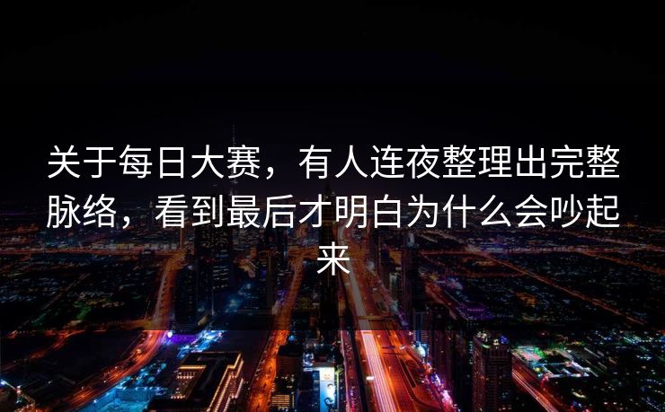 关于每日大赛，有人连夜整理出完整脉络，看到最后才明白为什么会吵起来
