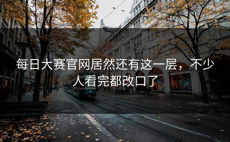 每日大赛官网居然还有这一层，不少人看完都改口了
